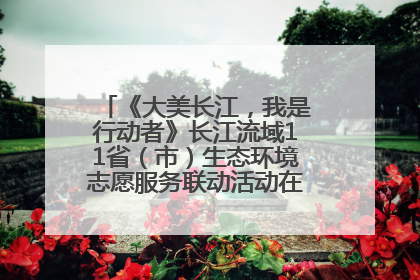《大美长江，我是行动者》长江流域11省（市）生态环境志愿服务联动活动在江苏南通成功启动