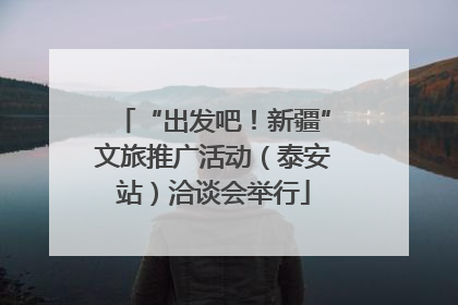 “出发吧！新疆”文旅推广活动（泰安站）洽谈会举行