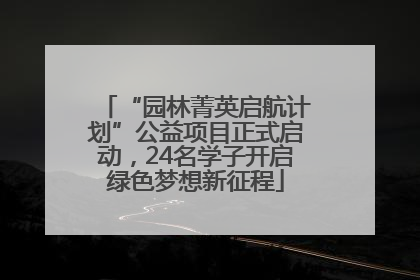 “园林菁英启航计划”公益项目正式启动，24名学子开启绿色梦想新征程