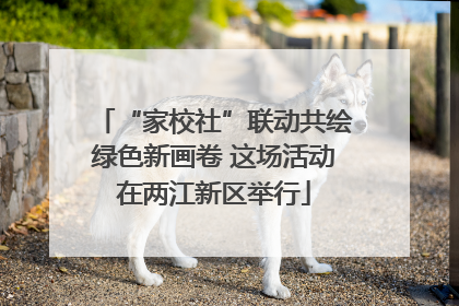 “家校社”联动共绘绿色新画卷 这场活动在两江新区举行
