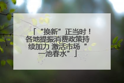 “换新”正当时！各地提振消费政策持续加力 激活市场“一池春水”