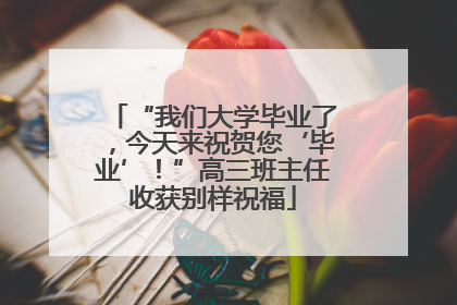 “我们大学毕业了，今天来祝贺您‘毕业’！”高三班主任收获别样祝福