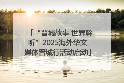 “晋城故事 世界聆听”2025海外华文媒体晋城行活动启动
