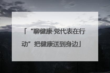 “聊健康·党代表在行动”把健康送到身边