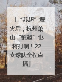 “苏超”爆火后，杭州萧山“镇超”也将打响！22支球队全程直播