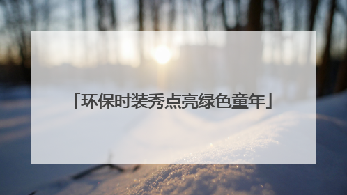 环保时装秀点亮绿色童年