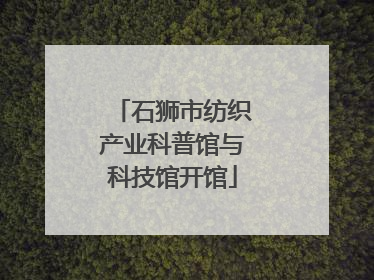石狮市纺织产业科普馆与科技馆开馆