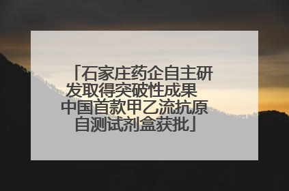 石家庄药企自主研发取得突破性成果 中国首款甲乙流抗原自测试剂盒获批