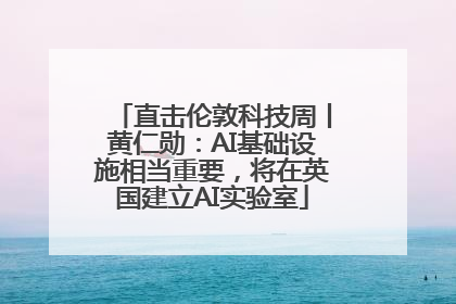 直击伦敦科技周丨黄仁勋：AI基础设施相当重要，将在英国建立AI实验室
