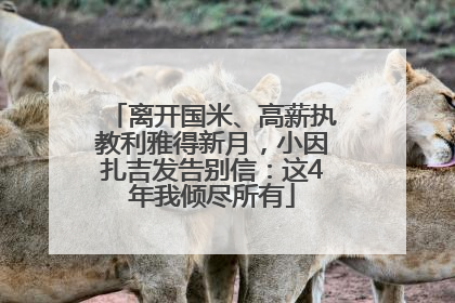 离开国米、高薪执教利雅得新月，小因扎吉发告别信：这4年我倾尽所有