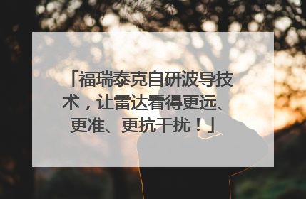 福瑞泰克自研波导技术，让雷达看得更远、更准、更抗干扰！