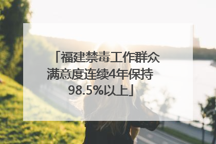 福建禁毒工作群众满意度连续4年保持98.5%以上