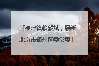 福建籍赖毅斌，履新北京市通州区委常委