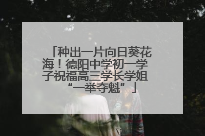 种出一片向日葵花海！德阳中学初一学子祝福高三学长学姐“一举夺魁”