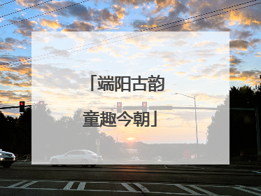 端阳古韵 童趣今朝