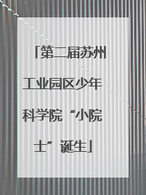 第二届苏州工业园区少年科学院“小院士”诞生