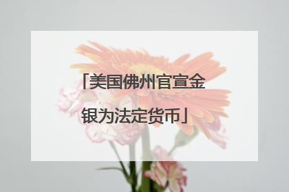 美国佛州官宣金银为法定货币