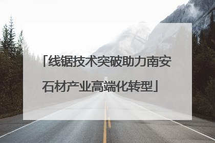 线锯技术突破助力南安石材产业高端化转型