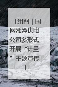 组图｜国网湘潭供电公司多形式开展“计量”主题宣传