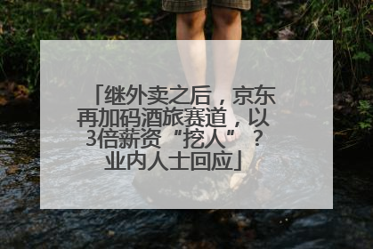 继外卖之后，京东再加码酒旅赛道，以3倍薪资“挖人”？业内人士回应