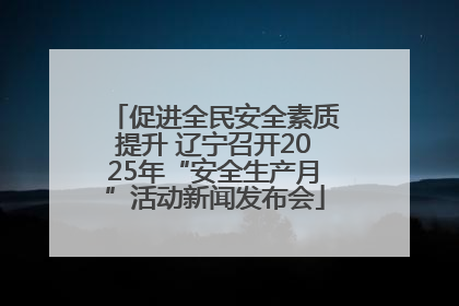 促进全民安全素质提升 辽宁召开2025年“安全生产月”活动新闻发布会