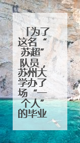 为了这名“苏超”队员，苏州大学办了场“一个人”的毕业典礼