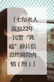七旬老人流浪22年 民警“死磕”碎片信息终圆骨肉情（图）