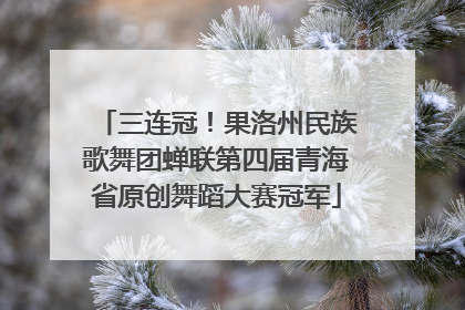 三连冠！果洛州民族歌舞团蝉联第四届青海省原创舞蹈大赛冠军