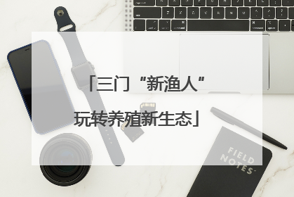 三门“新渔人”玩转养殖新生态