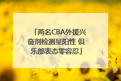 两名CBA外援兴奋剂检测呈阳性 俱乐部表态零容忍
