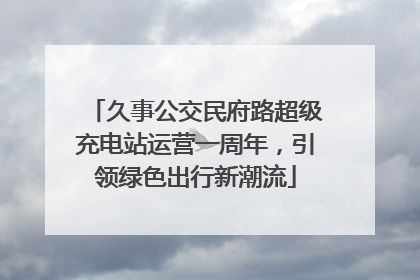 久事公交民府路超级充电站运营一周年，引领绿色出行新潮流