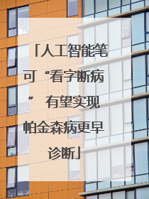 人工智能笔可“看字断病” 有望实现帕金森病更早诊断