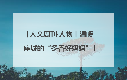 人文周刊·人物丨温暖一座城的“冬香好妈妈”