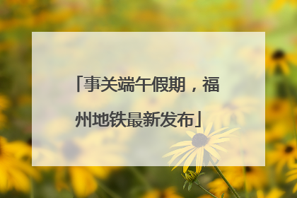 事关端午假期，福州地铁最新发布