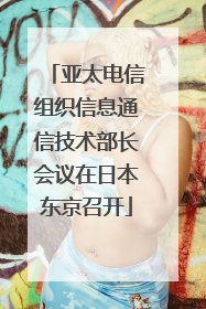 亚太电信组织信息通信技术部长会议在日本东京召开