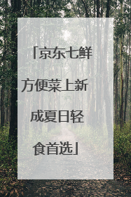 京东七鲜方便菜上新 成夏日轻食首选