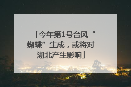 今年第1号台风“蝴蝶”生成，或将对湖北产生影响