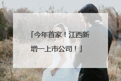 今年首家！江西新增一上市公司！