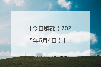 今日辟谣（2025年6月4日）
