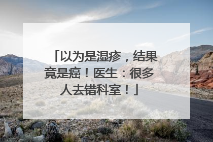 以为是湿疹，结果竟是癌！医生：很多人去错科室！