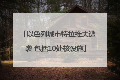 以色列城市特拉维夫遭袭 包括10处核设施