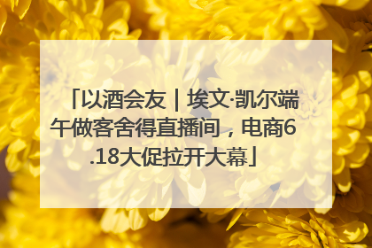 以酒会友｜埃文·凯尔端午做客舍得直播间，电商6.18大促拉开大幕