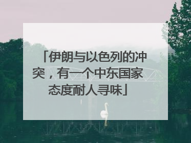 伊朗与以色列的冲突，有一个中东国家态度耐人寻味