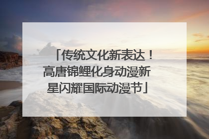 传统文化新表达！高唐锦鲤化身动漫新星闪耀国际动漫节