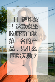 口碑炸裂！这款稳坐胶原蛋白肽第一名的产品，凭什么圈粉无数？