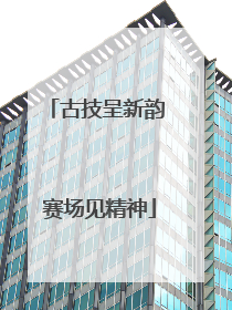 古技呈新韵 赛场见精神
