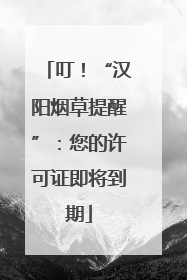 叮！“汉阳烟草提醒”：您的许可证即将到期