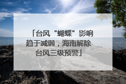 台风“蝴蝶”影响趋于减弱，海南解除台风三级预警