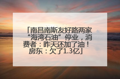 南昌南斯友好路两家“海湾石油”停业，消费者：昨天还加了油！房东：欠了1.3亿