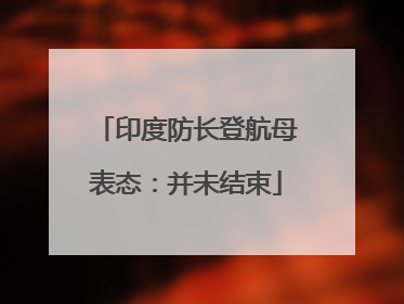 印度防长登航母表态：并未结束